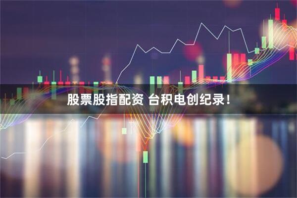 股票股指配资 台积电创纪录！